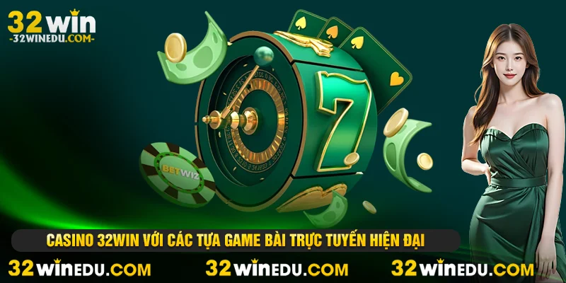 Casino 32win với các tự game bài trực tuyến hiện đại