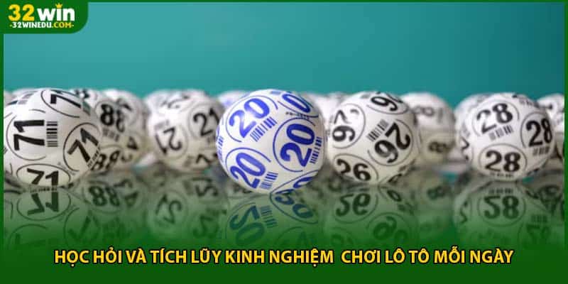 Học hỏi và tích lũy kinh nghiệm  chơi lô tô mỗi ngày
